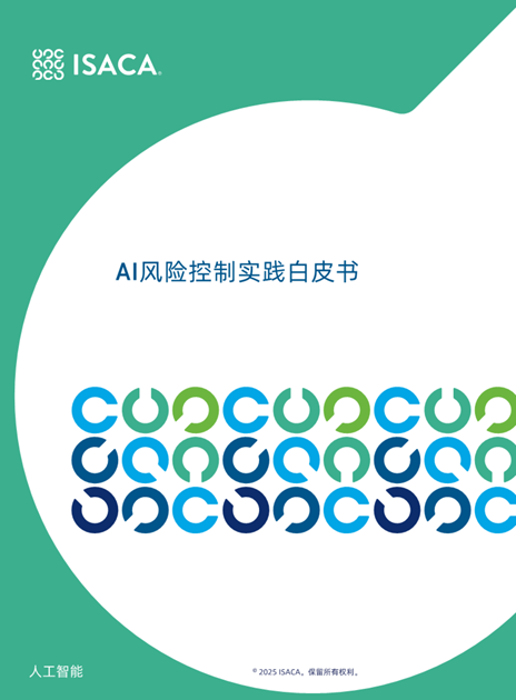 ISACA发布AI风险控制实践白皮书，为智能时代筑牢安全底座