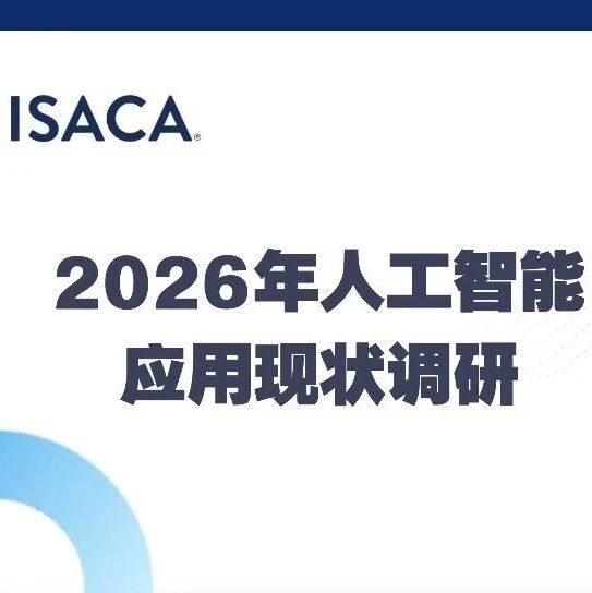 ISACA 2026全球人工智能应用现状调研发布：应用提速，安全治理滞后